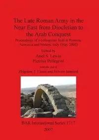 The Late Roman Army in the Near East from Diocletian to the Arab Conquest - Lewin Ariel  S.