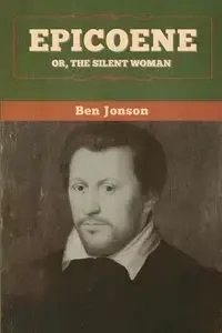 Epicoene; Or, The Silent Woman - Ben Jonson