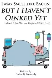 I May Smell Like Bacon But I Haven't Oinked Yet - Galen B. Conrardy