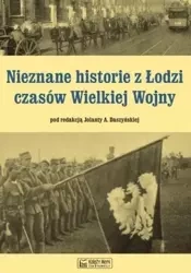 Nieznane historie z Łodzi czasów Wielkiej Wojny - Jolanta Daszyńska