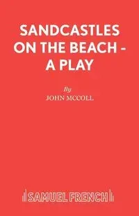 Sandcastles on the Beach - A Play - John McColl