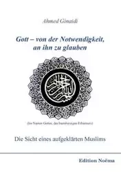 Gott - von der Notwendigkeit, an ihn zu glauben. Die Sicht eines aufgeklärten Muslims. - Ahmed Ginaidi