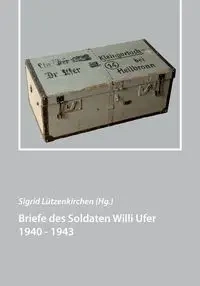 Briefe des Soldaten Willi Ufer 1940 - 1943 - Lützenkirchen Sigrid
