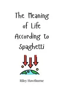 The Meaning of Life According to Spaghetti - Riley Hawthorne