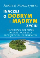 eBook Inaczej o dobrym i mądrym życiu. Inspirujący poradnik o sekretach bycia szczęśliwym i spełnionym - Andrzej Moszczyński epub mobi