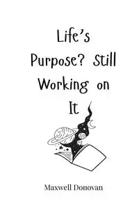 Life's Purpose? Still Working on It - Donovan Maxwell