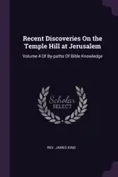 Recent Discoveries On the Temple Hill at Jerusalem - King James