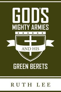 Gods Mighty Armies and His Green Berets - Lee Ruth