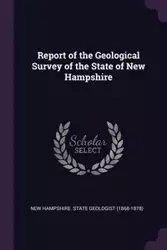 Report of the Geological Survey of the State of New Hampshire - New Hampshire. State Geologist (1868-187