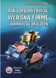 Jak zorganizować własną firmę i pomnożyć majątek - Janusz Gawryś, Ewa Muc