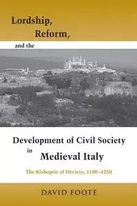 Lordship, Reform, and the Development of Civil Society in Medieval Italy - David Foote