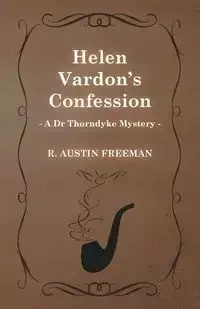 Helen Vardon's Confession (a Dr Thorndyke Mystery) - Freeman Austin R.