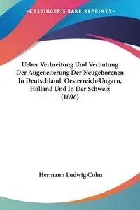 Ueber Verbreitung Und Verhutung Der Augeneiterung Der Neugeborenen In Deutschland, Oesterreich-Ungarn, Holland Und In Der Schweiz (1896) - Cohn Hermann Ludwig
