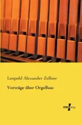 Vorträge über Orgelbau - Leopold Alexander Zellner