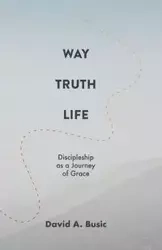 Way, Truth, Life - David A. Busic
