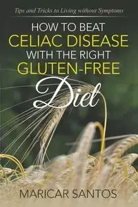 How to Beat Celiac Disease with the Right Gluten-Free Diet - Santos Maricar