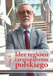 Idee regionu i regionalizmu polskiego T.5 - Ryszard Kowalczyk