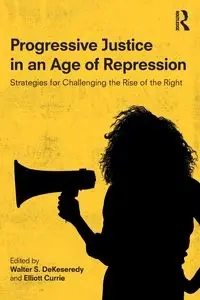 Progressive Justice in an Age of Repression - DeKeseredy Walter S.