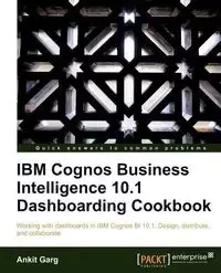 IBM Cognos Business Intelligence 10.1 Dashboarding Cookbook - Garg Ankit
