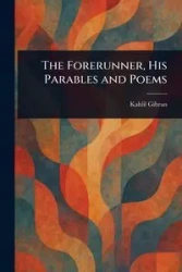 The Forerunner, His Parables and Poems - Gibran Kahlil