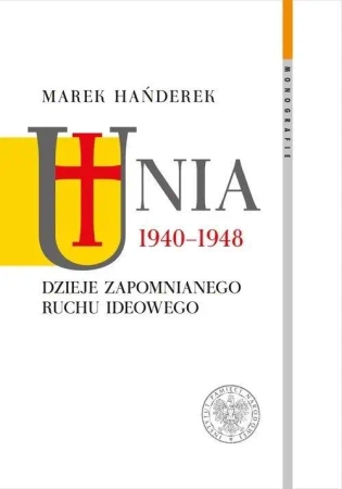 Unia 1940-1948. Dzieje zapomnianego ruchu ideowego - Marek Hańderek