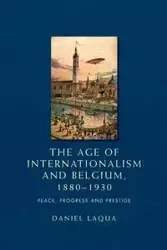 The age of internationalism and Belgium, 1880-1930 - Daniel Laqua