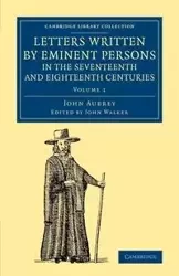 Letters Written by Eminent Persons in the Seventeenth and Eighteenth             Centuries - Volume 1 - Aubrey John