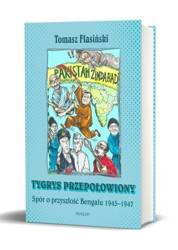 Tygrys przepołowiony. Spór o przyszłość Bengalu... - Tomasz Flasiński