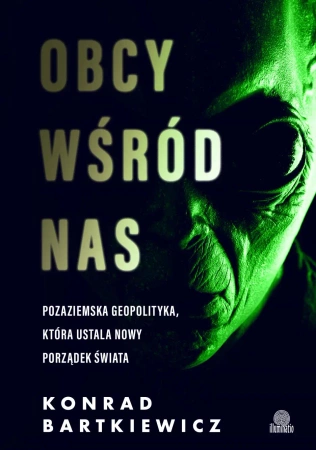 Obcy wśród nas. Pozaziemska geopolityka, która... - Konrad Bartkiewicz