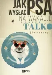 Jak wysłać psa na wakacje. Felietony - Leszek Talko