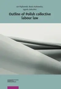 Outline of Polish collective labour law - Jan Piątkowski, Beata Rutkowska, Jagoda Jaskulska
