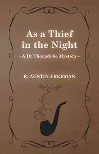 As a Thief in the Night (a Dr Thorndyke Mystery) - Freeman Austin R.
