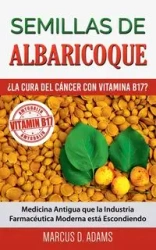 Semillas de Albaricoque - ¿La Cura del Cáncer con Vitamina B17? - Marcus D. Adams