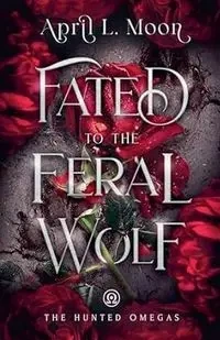 Fated to the Feral Wolf - Moon April L.