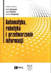 Automatyka, robotyka i przetwarzanie informacji - Piotr Kulczycki, Józef Korbicz, Janusz Kacprzyk