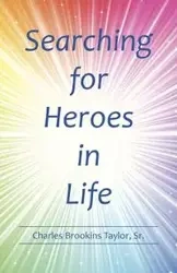 Searching for Heroes in Life - Taylor Charles Sr. Brookins