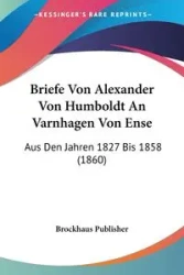 Briefe Von Alexander Von Humboldt An Varnhagen Von Ense - Brockhaus Publisher