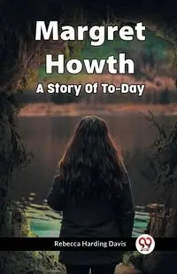 Margret Howth A Story Of To-Day - Davis Rebecca Harding