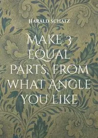 Make 3 equal Parts, from what Angle you like - Schatz Harald