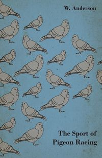 The Sport of Pigeon Racing - Anderson W.