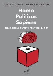Homo Politicus Sapiens. Biologiczne aspekty.. - Marek Migalski, Marek Kaczmarzyk