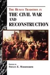 The Human Tradition in the Civil War and Reconstruction - Woodworth Steven E.