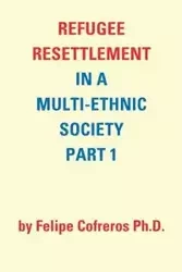 Refugee Resettlement in a Multi-Ethnic Society Part 1 by Felipe Cofreros Ph.D. - Felipe Cofreros Ph.D.