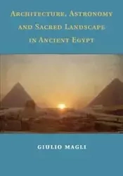 Architecture, Astronomy and Sacred Landscape in Ancient Egypt - Magli Giulio