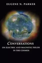 Conversations on Electric and Magnetic Fields in the Cosmos - Parker Eugene N.