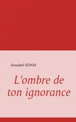 L'ombre de ton ignorance - ADAM Annabel