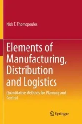 Elements of Manufacturing, Distribution and Logistics - Nick T. Thomopoulos