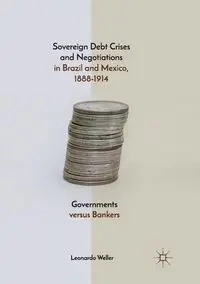 Sovereign Debt Crises and Negotiations in Brazil and Mexico, 1888-1914 - Leonardo Weller