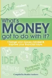 What's Money Got To Do With It? - Heather Andrews