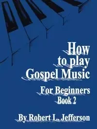 How to Play Gospel Music for Beginners Book 2 - Jefferson Robert L.